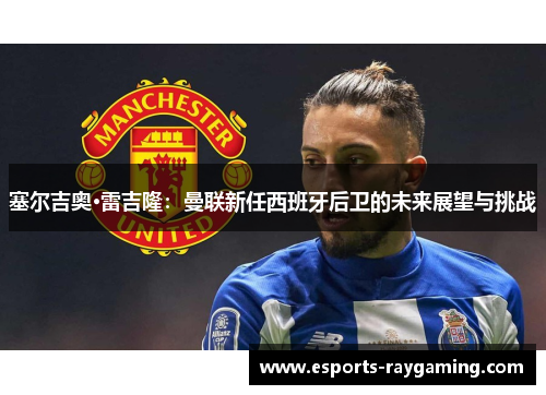 塞尔吉奥·雷吉隆：曼联新任西班牙后卫的未来展望与挑战