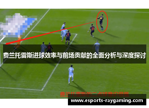 费兰托雷斯进球效率与前场贡献的全面分析与深度探讨