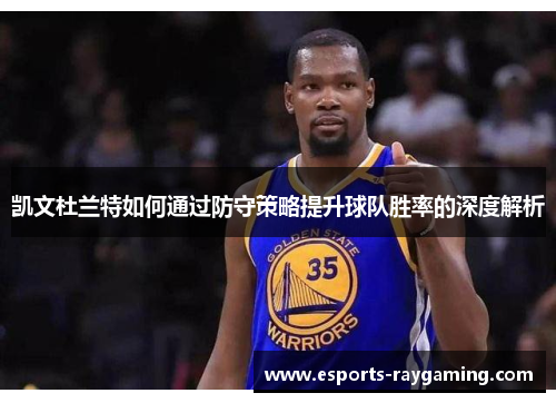 凯文杜兰特如何通过防守策略提升球队胜率的深度解析