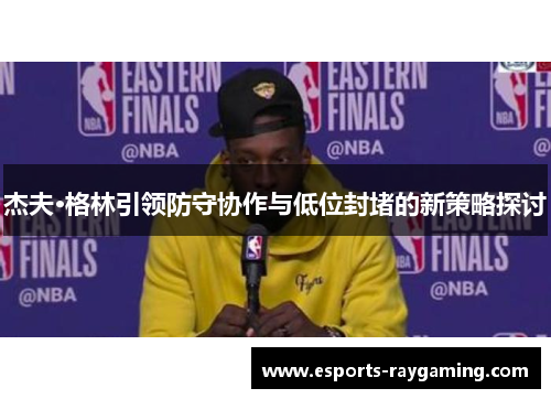 杰夫·格林引领防守协作与低位封堵的新策略探讨