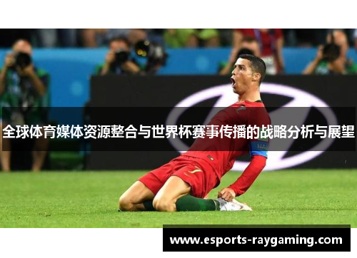 全球体育媒体资源整合与世界杯赛事传播的战略分析与展望