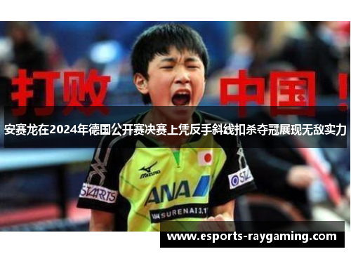 安赛龙在2024年德国公开赛决赛上凭反手斜线扣杀夺冠展现无敌实力