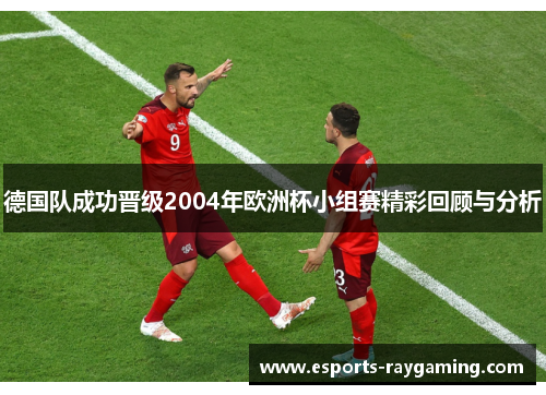 德国队成功晋级2004年欧洲杯小组赛精彩回顾与分析