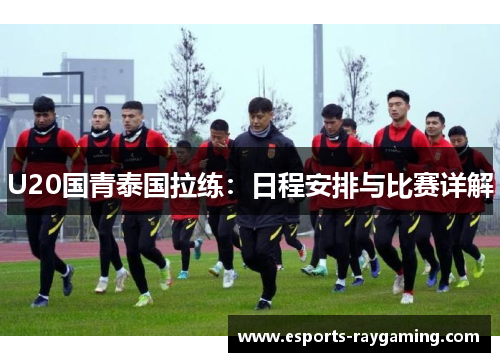 U20国青泰国拉练：日程安排与比赛详解