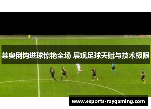 莱奥倒钩进球惊艳全场 展现足球天赋与技术极限