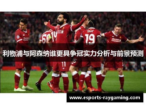 利物浦与阿森纳谁更具争冠实力分析与前景预测