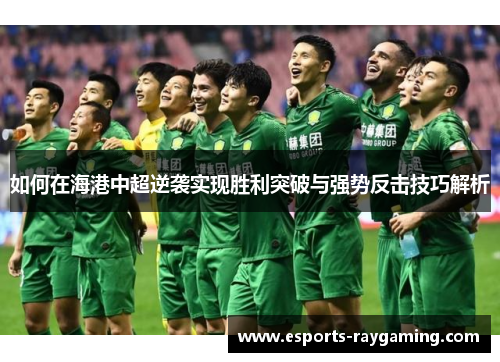 如何在海港中超逆袭实现胜利突破与强势反击技巧解析