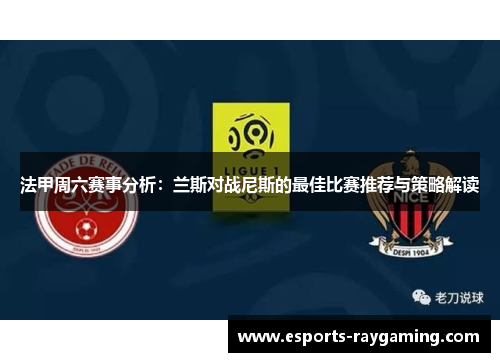 法甲周六赛事分析：兰斯对战尼斯的最佳比赛推荐与策略解读